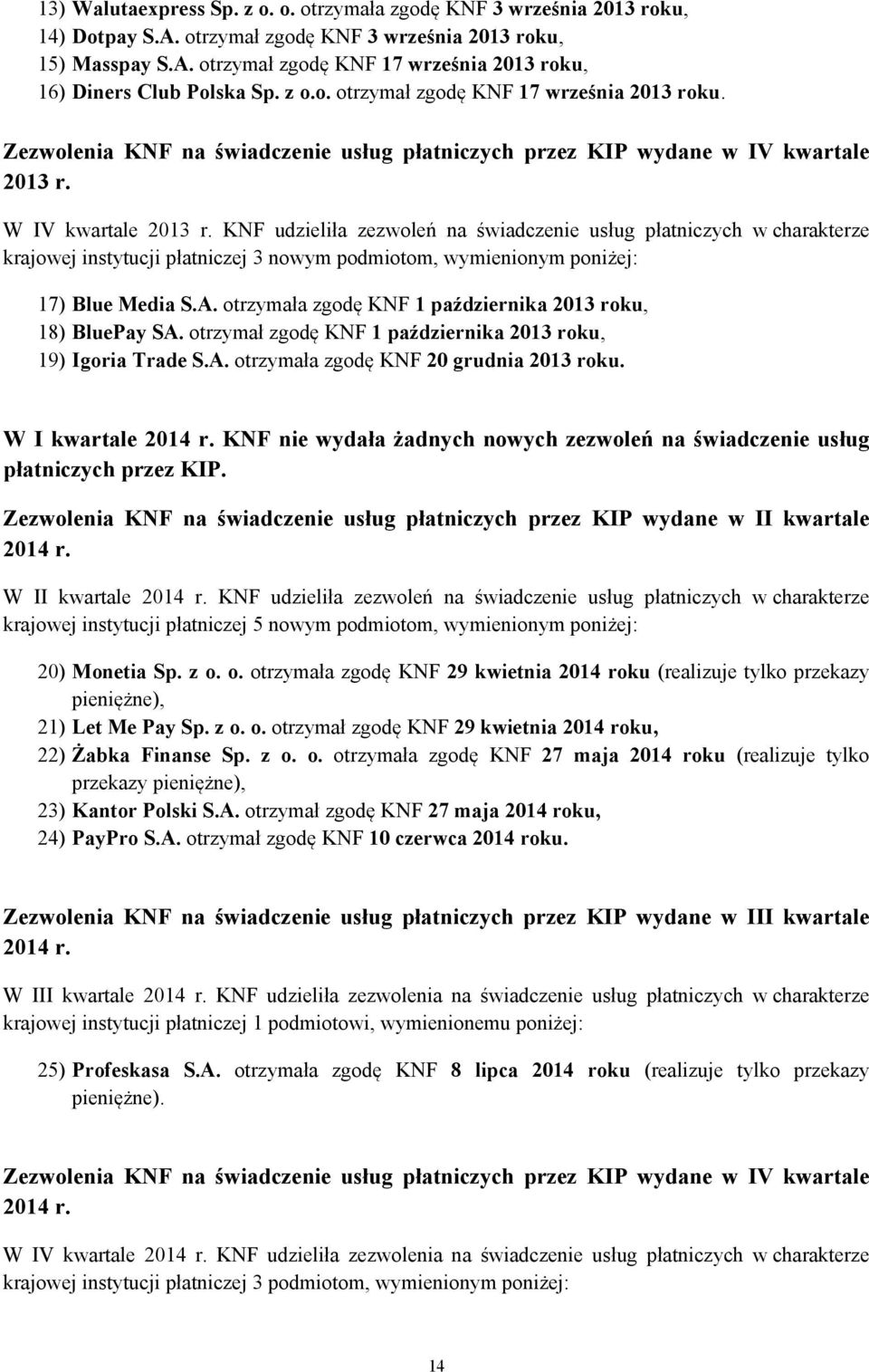KNF udzieliła zezwoleń na świadczenie usług płatniczych w charakterze krajowej instytucji płatniczej 3 nowym podmiotom, wymienionym poniżej: 17) Blue Media S.A.