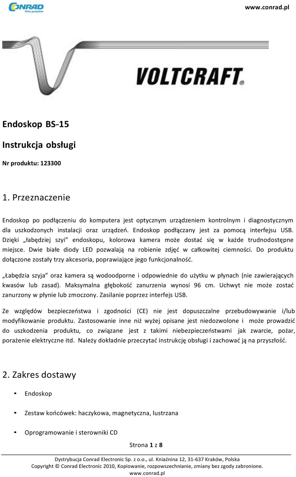 Dzięki łabędziej szyi endoskopu, kolorowa kamera może dostać się w każde trudnodostępne miejsce. Dwie białe diody LED pozwalają na robienie zdjęć w całkowitej ciemności.