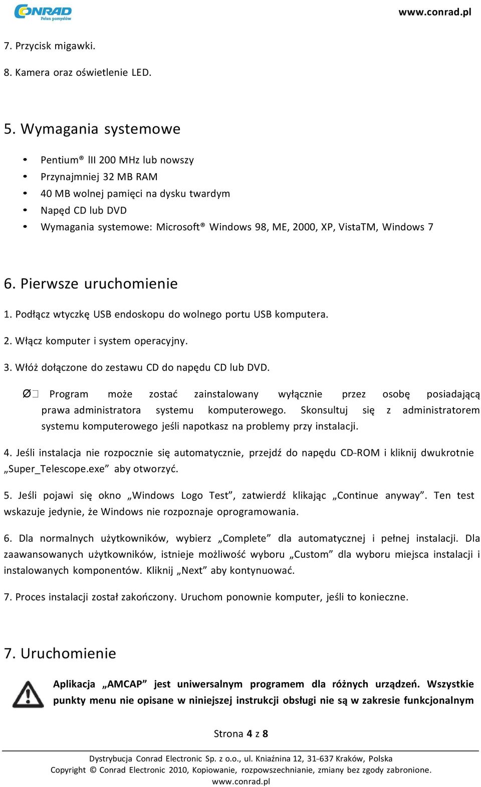 Windows 7 6. Pierwsze uruchomienie 1. Podłącz wtyczkę USB endoskopu do wolnego portu USB komputera. 2. Włącz komputer i system operacyjny. 3. Włóż dołączone do zestawu CD do napędu CD lub DVD.