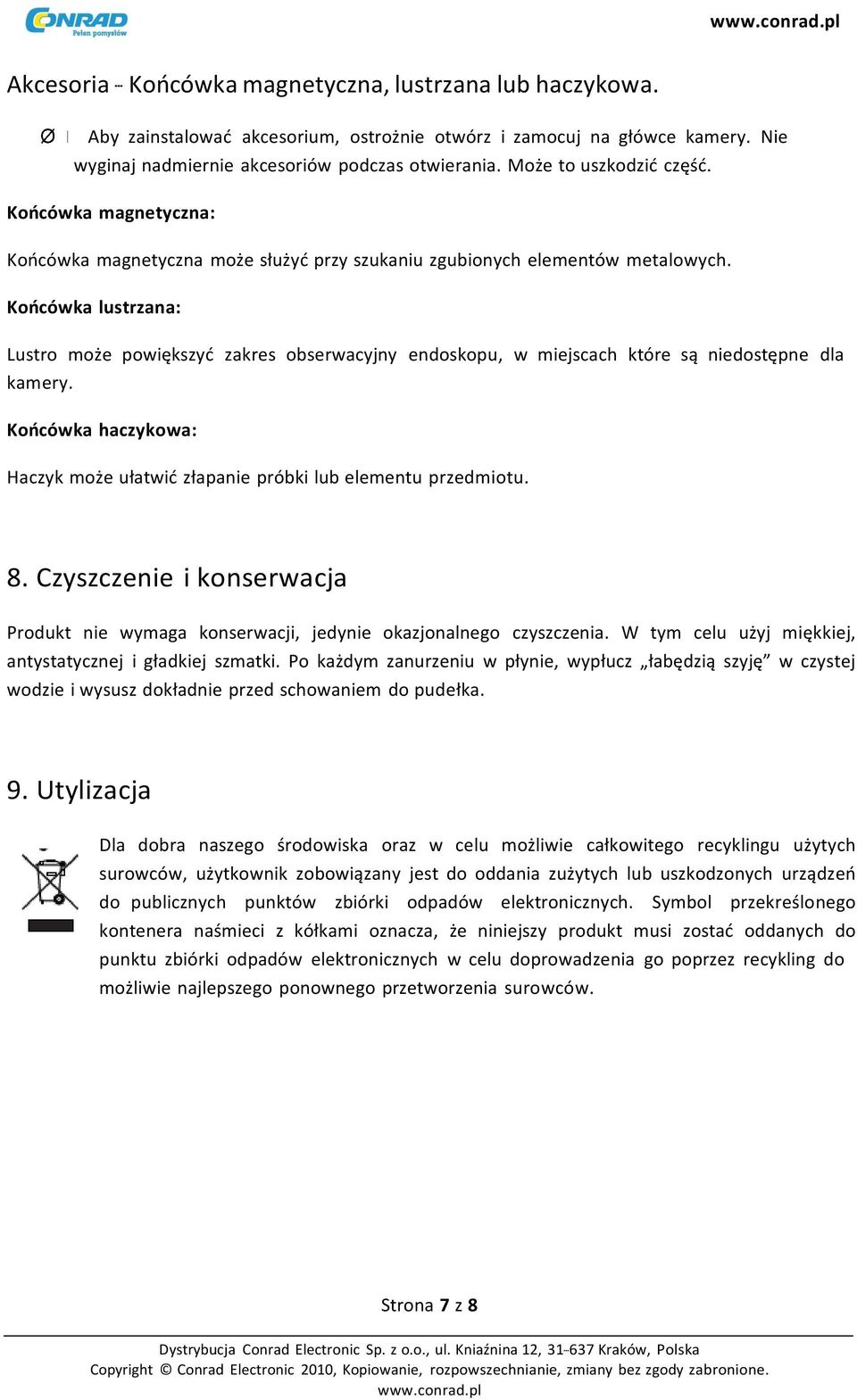 Końcówka lustrzana: Lustro może powiększyć zakres obserwacyjny endoskopu, w miejscach które są niedostępne dla kamery. Końcówka haczykowa: Haczyk może ułatwić złapanie próbki lub elementu przedmiotu.