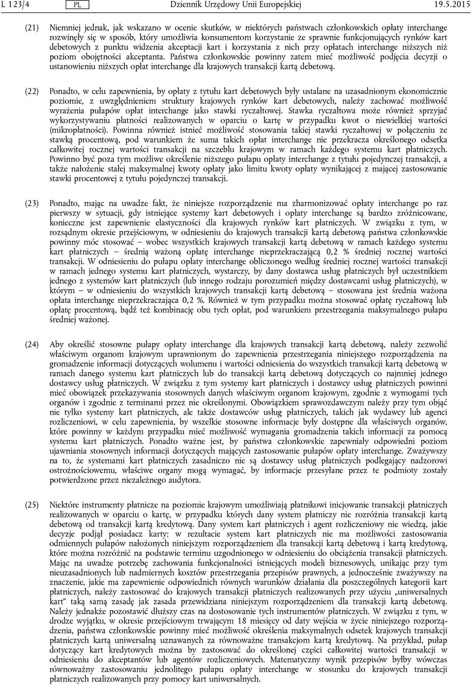 funkcjonujących rynków kart debetowych z punktu widzenia akceptacji kart i korzystania z nich przy opłatach interchange niższych niż poziom obojętności akceptanta.