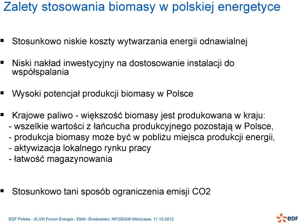 biomasy jest produkowana w kraju: - wszelkie wartości z łańcucha produkcyjnego pozostają w Polsce, - produkcja biomasy może być w