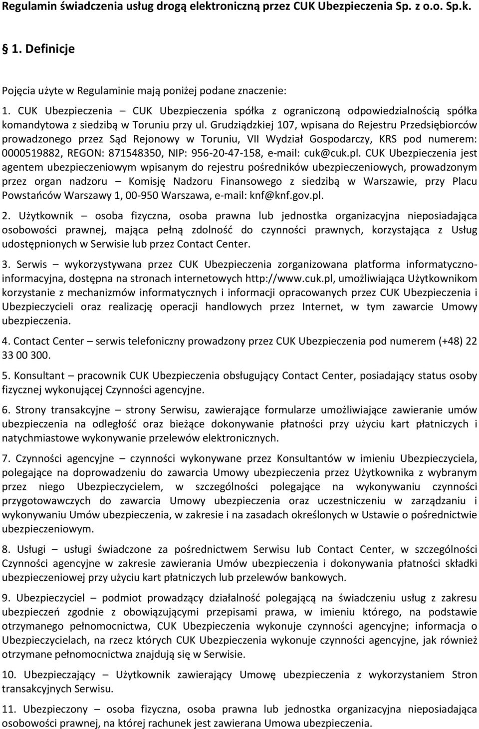 Grudziądzkiej 107, wpisana do Rejestru Przedsiębiorców prowadzonego przez Sąd Rejonowy w Toruniu, VII Wydział Gospodarczy, KRS pod numerem: 0000519882, REGON: 871548350, NIP: 956-20-47-158, e-mail: