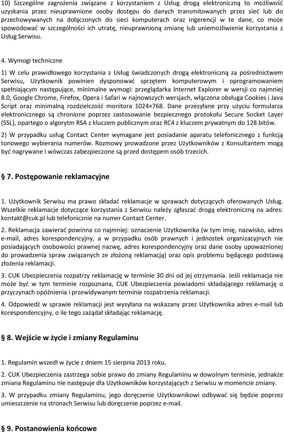 Wymogi techniczne 1) W celu prawidłowego korzystania z Usług świadczonych drogą elektroniczną za pośrednictwem Serwisu, Użytkownik powinien dysponować sprzętem komputerowym i oprogramowaniem