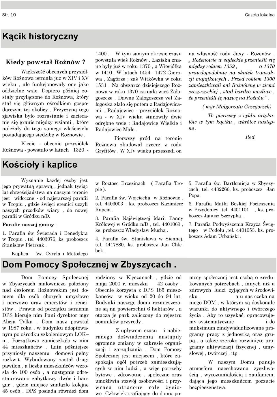 gospodarczym tej okolicy Przyczyną tego zjawiska było rozrastanie i zacieranie się granic między wsiami, które należały do tego samego właściciela posiadającego siedzibę w Rożnowie Klecie - obecnie
