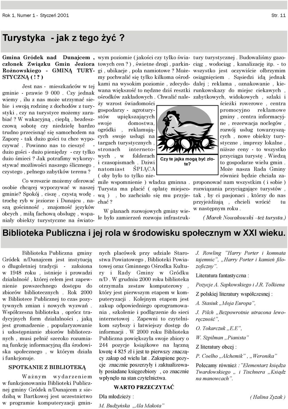 W wakacyjną, ciepłą, bezdeszczową sobotę czy niedzielę bardzo trudno przecisnąć się samochodem na Zaporę - tak dużo gości tu chce wypoczywać Powinno nas to cieszyć - dużo gości - dużo pieniędzy - czy
