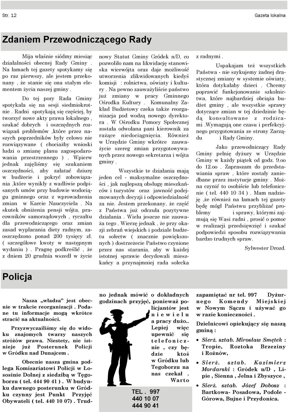 oszczędnych rozwiązań problemów,które przez naszych poprzedników były celowo nie rozwiązywane ( chociażby wnioski ludzi o zmianę planu zagospodarowania przestrzennego ) Wpierw jednak zajęliśmy się
