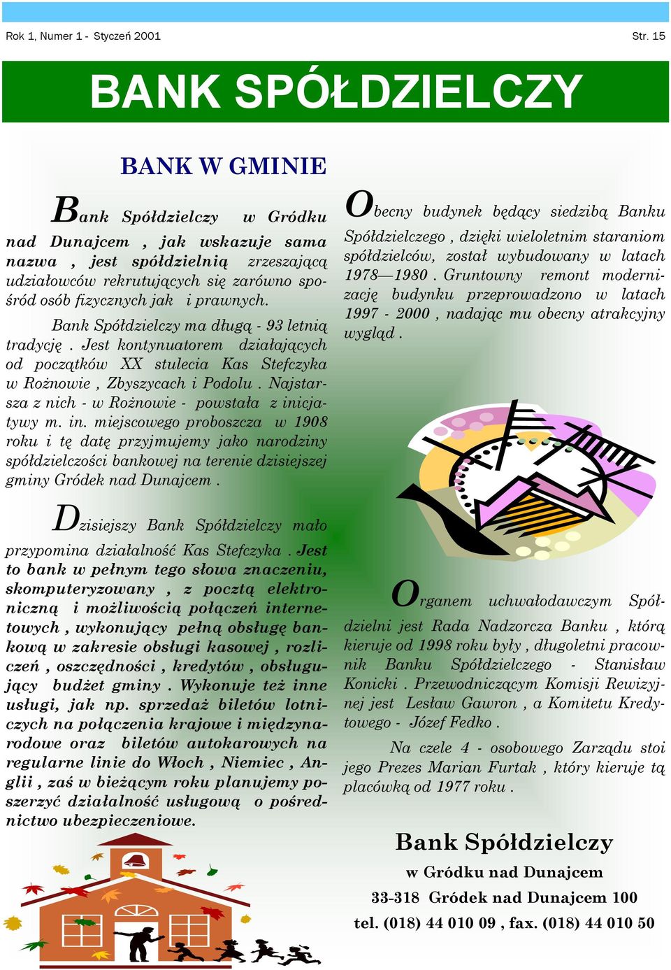 Najstarsza z nich - w Rożnowie - powstała z inicjatywy m in miejscowego proboszcza w 1908 roku i tę datę przyjmujemy jako narodziny spółdzielczości bankowej na terenie dzisiejszej gminy Gródek nad