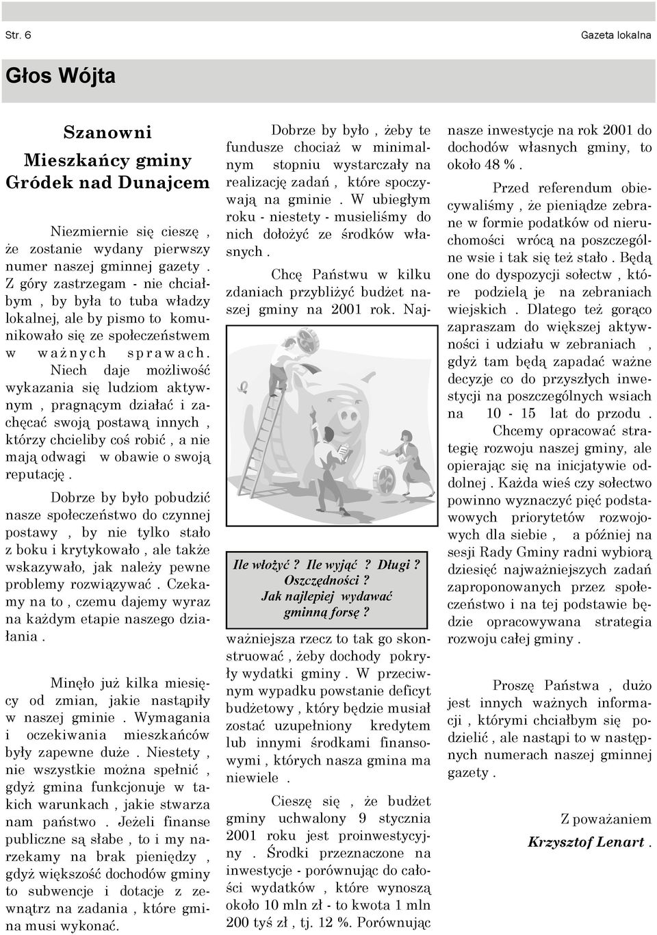 swoją postawą innych, którzy chcieliby coś robić, a nie mają odwagi w obawie o swoją reputację Dobrze by było pobudzić nasze społeczeństwo do czynnej postawy, by nie tylko stało z boku i krytykowało,