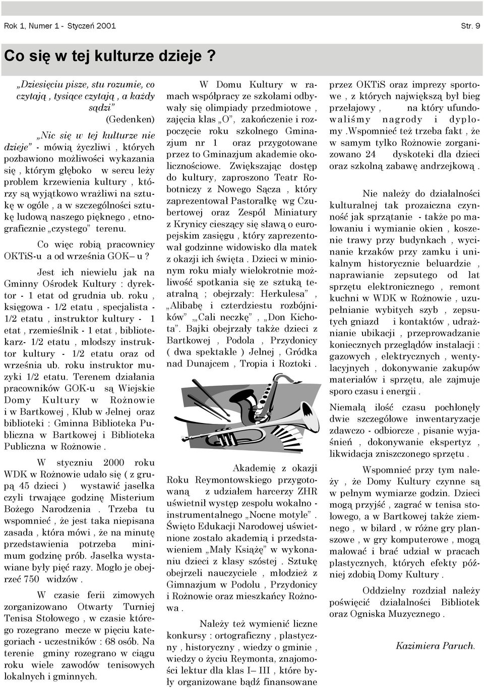 sercu leży problem krzewienia kultury, którzy są wyjątkowo wrażliwi na sztukę w ogóle, a w szczególności sztukę ludową naszego pięknego, etnograficznie czystego terenu Co więc robią pracownicy