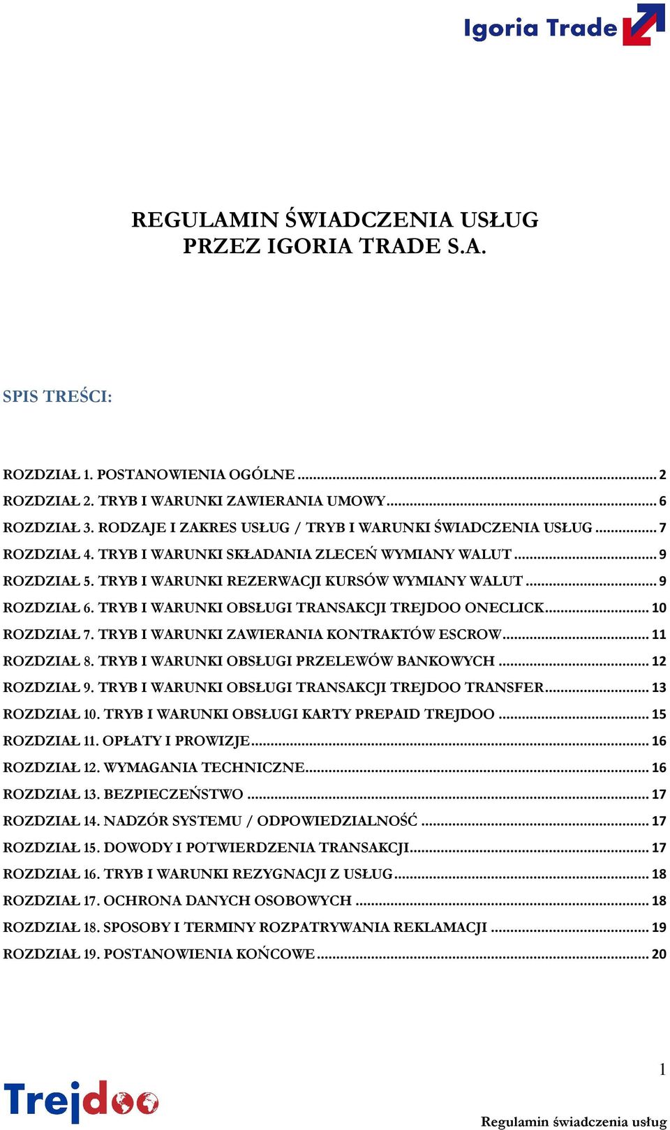 TRYB I WARUNKI OBSŁUGI TRANSAKCJI TREJDOO ONECLICK... 10 ROZDZIAŁ 7. TRYB I WARUNKI ZAWIERANIA KONTRAKTÓW ESCROW... 11 ROZDZIAŁ 8. TRYB I WARUNKI OBSŁUGI PRZELEWÓW BANKOWYCH... 12 ROZDZIAŁ 9.