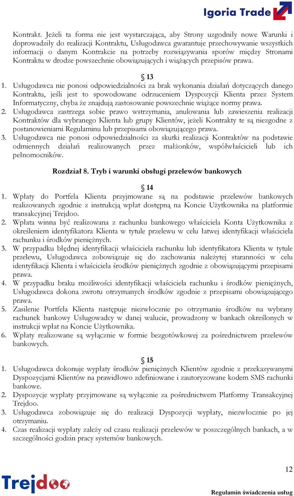 potrzeby rozwiązywania sporów między Stronami Kontraktu w drodze powszechnie obowiązujących i wiążących przepisów prawa. 13 1.