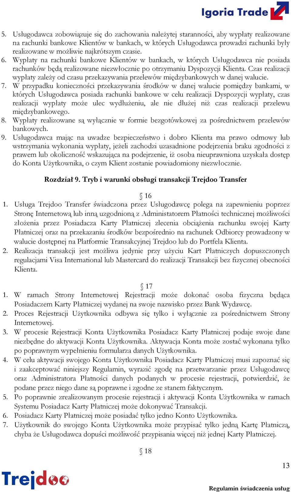 Czas realizacji wypłaty zależy od czasu przekazywania przelewów międzybankowych w danej walucie. 7.