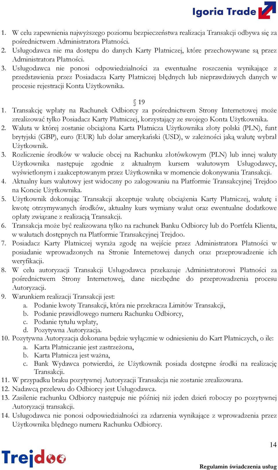 Usługodawca nie ponosi odpowiedzialności za ewentualne roszczenia wynikające z przedstawienia przez Posiadacza Karty Płatniczej błędnych lub nieprawdziwych danych w procesie rejestracji Konta