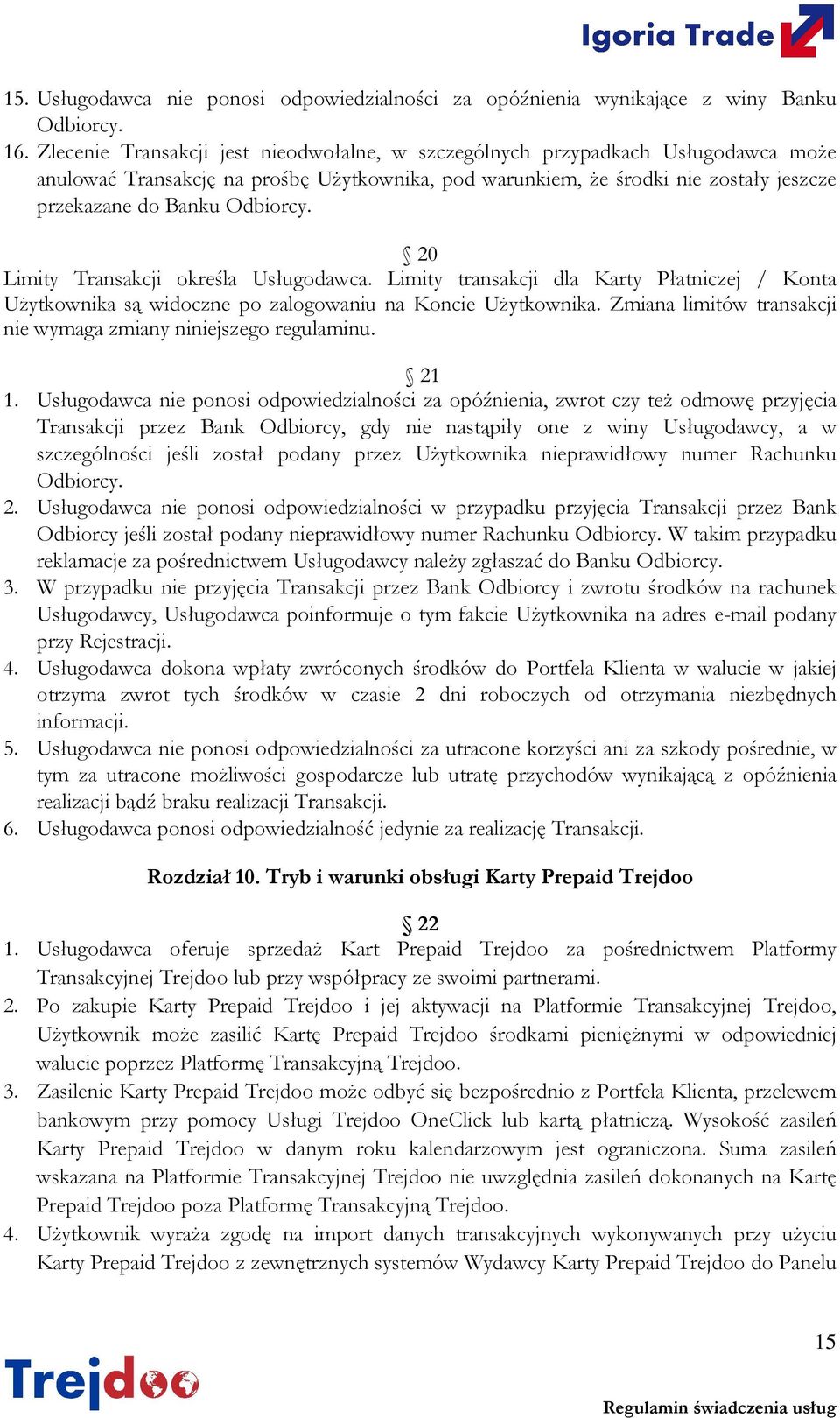 20 Limity Transakcji określa Usługodawca. Limity transakcji dla Karty Płatniczej / Konta Użytkownika są widoczne po zalogowaniu na Koncie Użytkownika.