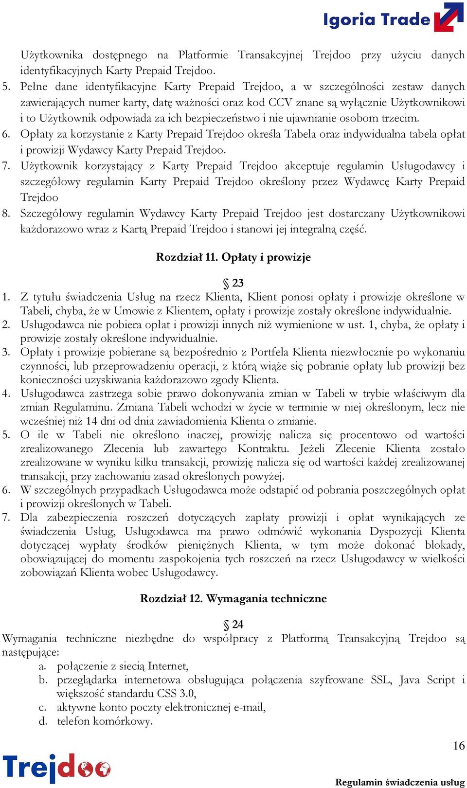 ich bezpieczeństwo i nie ujawnianie osobom trzecim. 6. Opłaty za korzystanie z Karty Prepaid Trejdoo określa Tabela oraz indywidualna tabela opłat i prowizji Wydawcy Karty Prepaid Trejdoo. 7.