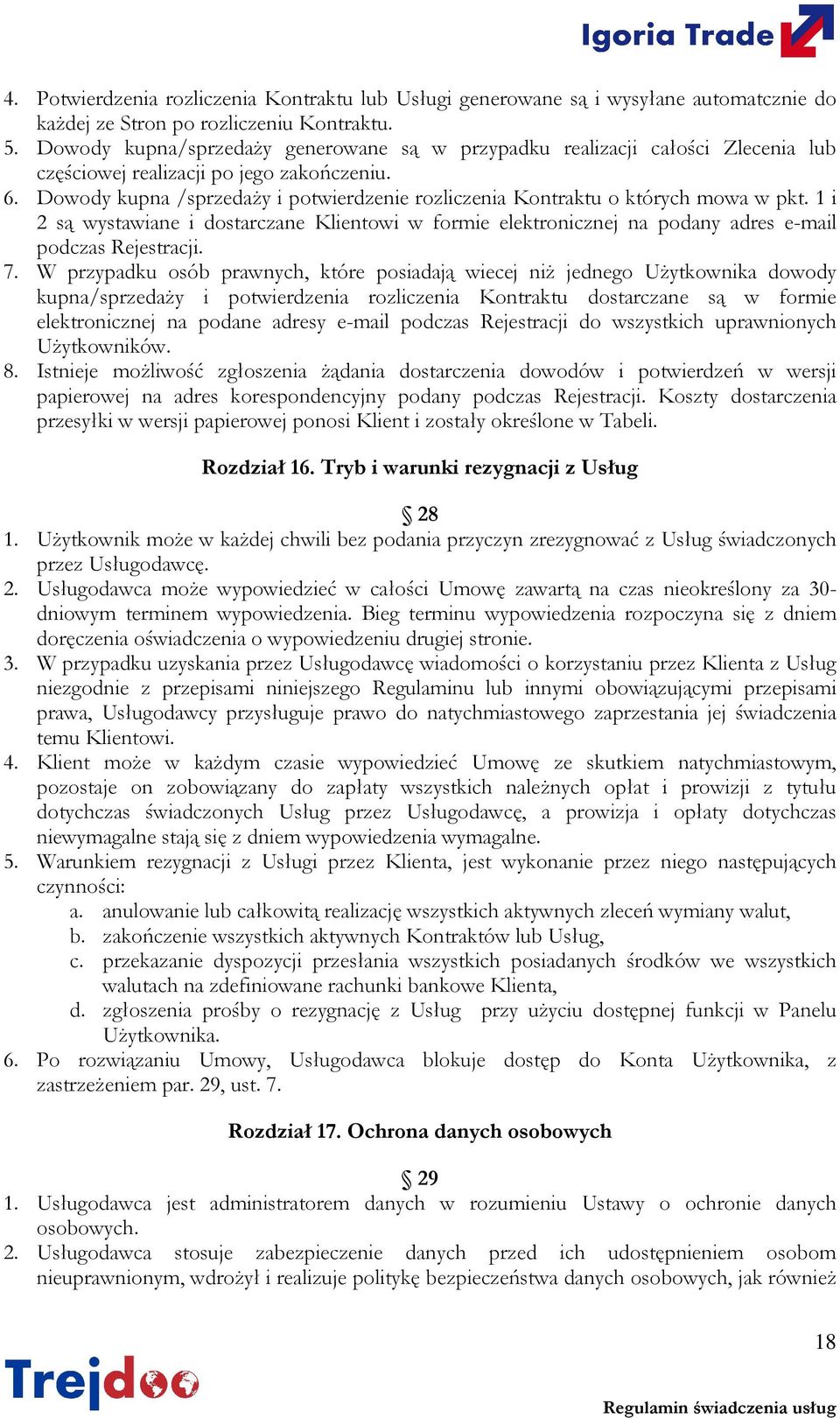 Dowody kupna /sprzedaży i potwierdzenie rozliczenia Kontraktu o których mowa w pkt. 1 i 2 są wystawiane i dostarczane Klientowi w formie elektronicznej na podany adres e-mail podczas Rejestracji. 7.