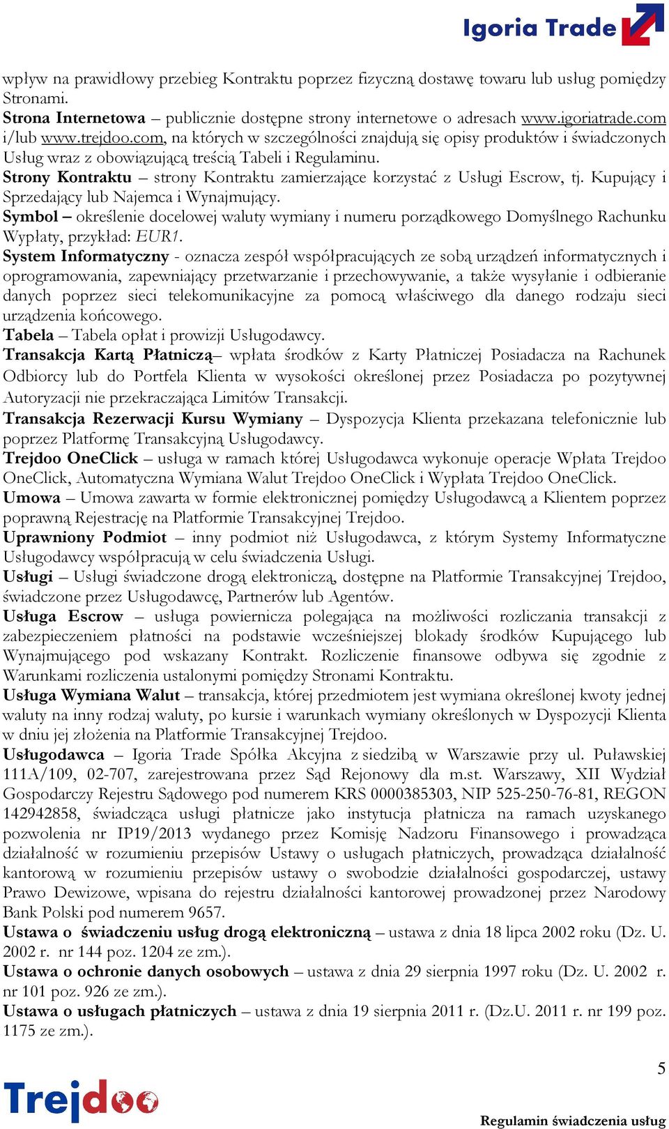 Strony Kontraktu strony Kontraktu zamierzające korzystać z Usługi Escrow, tj. Kupujący i Sprzedający lub Najemca i Wynajmujący.