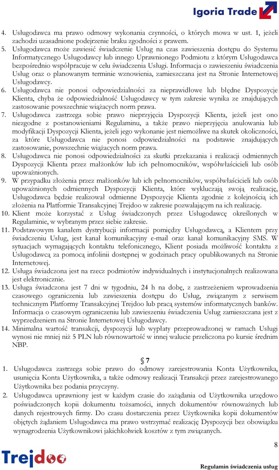 świadczenia Usługi. Informacja o zawieszeniu świadczenia Usług oraz o planowanym terminie wznowienia, zamieszczana jest na Stronie Internetowej Usługodawcy. 6.