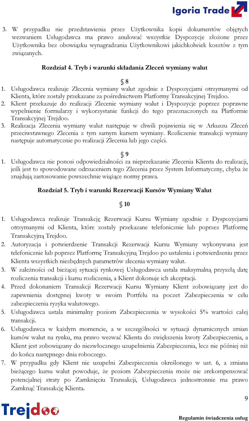 Usługodawca realizuje Zlecenia wymiany walut zgodnie z Dyspozycjami otrzymanymi od Klienta, które zostały przekazane za pośrednictwem Platformy Transakcyjnej Trejdoo. 2.