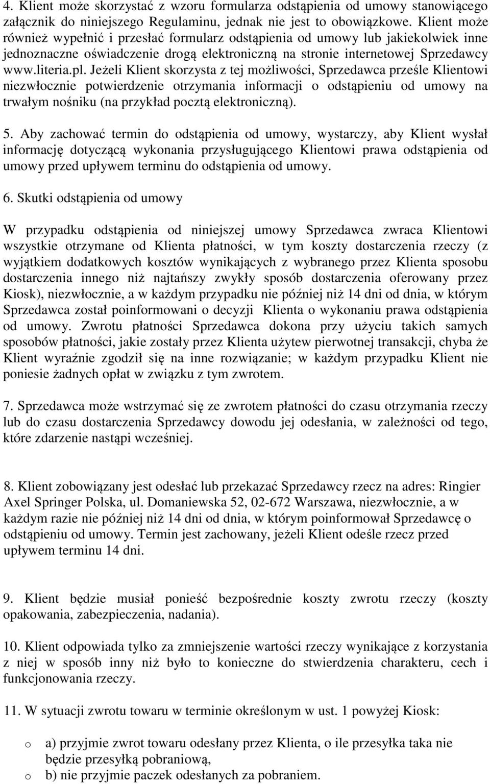 Jeżeli Klient skrzysta z tej mżliwści, Sprzedawca prześle Klientwi niezwłcznie ptwierdzenie trzymania infrmacji dstąpieniu d umwy na trwałym nśniku (na przykład pcztą elektrniczną). 5.