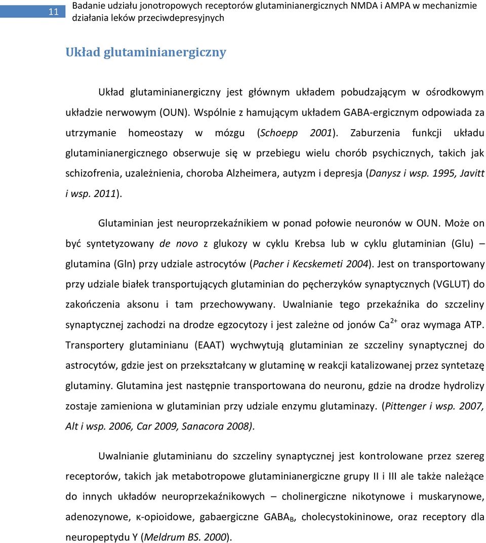 Zaburzenia funkcji układu glutaminianergicznego obserwuje się w przebiegu wielu chorób psychicznych, takich jak schizofrenia, uzależnienia, choroba Alzheimera, autyzm i depresja (Danysz i wsp.