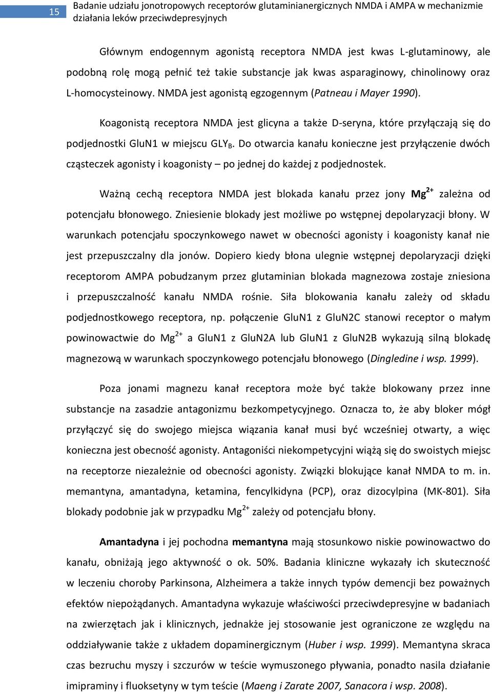 Do otwarcia kanału konieczne jest przyłączenie dwóch cząsteczek agonisty i koagonisty po jednej do każdej z podjednostek.