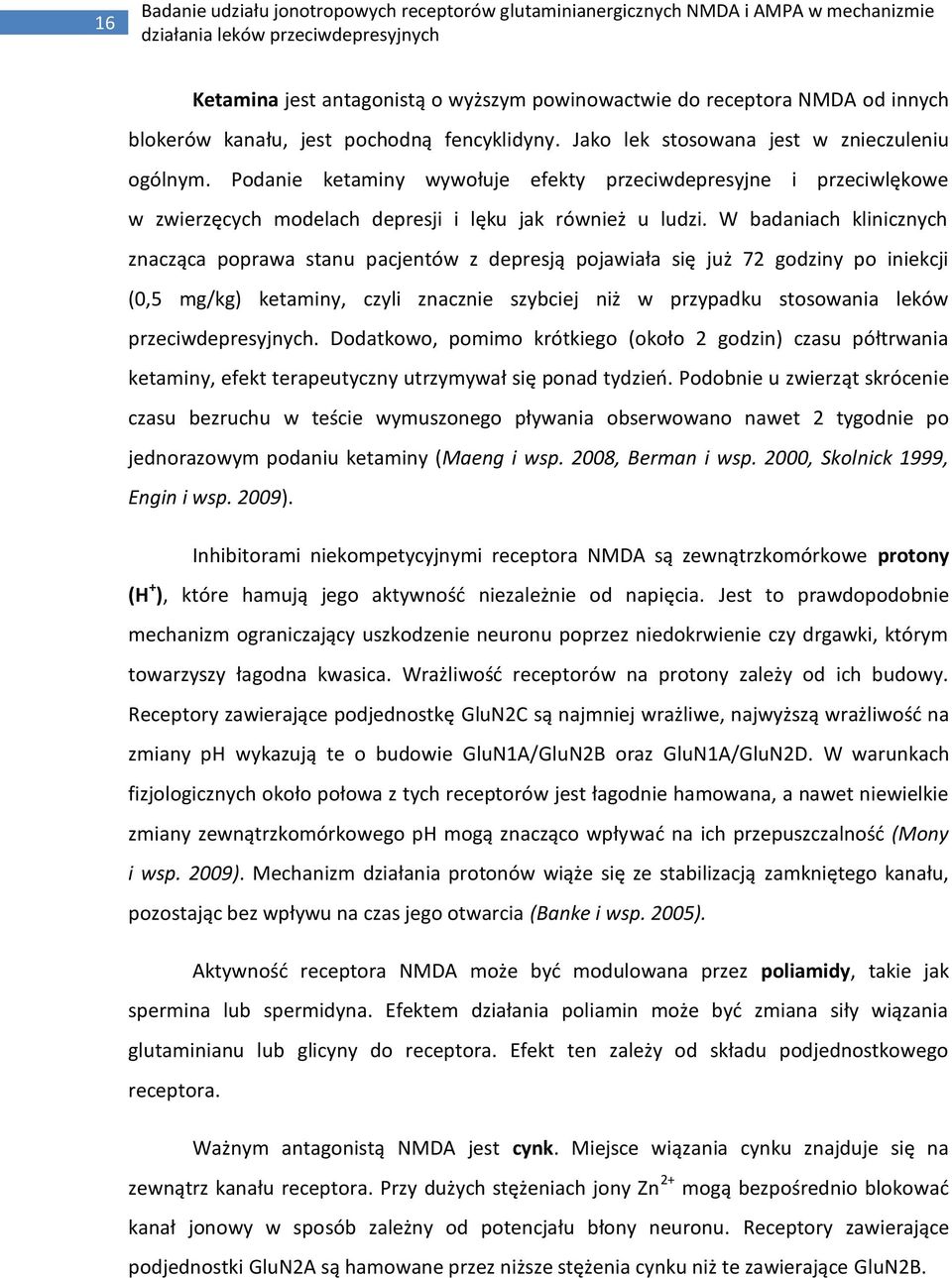 W badaniach klinicznych znacząca poprawa stanu pacjentów z depresją pojawiała się już 72 godziny po iniekcji (0,5 mg/kg) ketaminy, czyli znacznie szybciej niż w przypadku stosowania leków