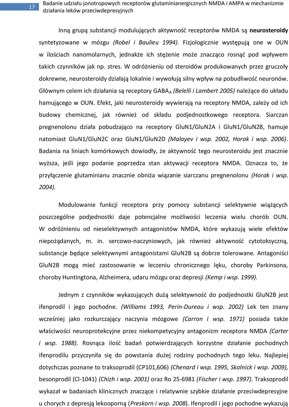 W odróżnieniu od steroidów produkowanych przez gruczoły dokrewne, neurosteroidy działają lokalnie i wywołują silny wpływ na pobudliwość neuronów.
