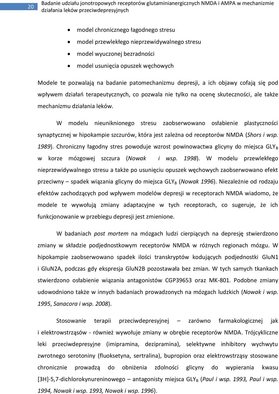 W modelu nieuniknionego stresu zaobserwowano osłabienie plastyczności synaptycznej w hipokampie szczurów, która jest zależna od receptorów NMDA (Shors i wsp. 1989).