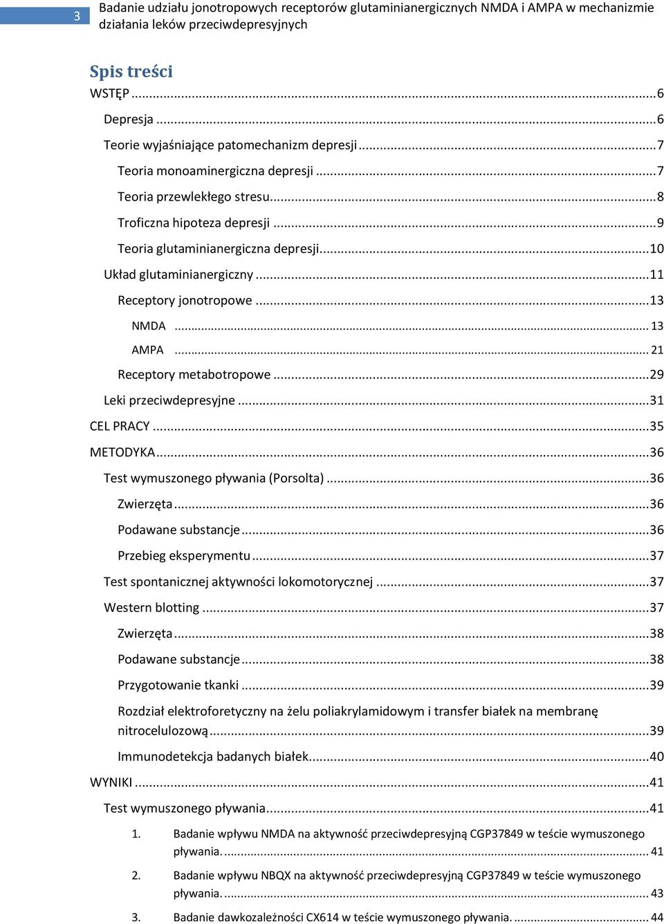 .. 35 METODYKA... 36 Test wymuszonego pływania (Porsolta)... 36 Zwierzęta... 36 Podawane substancje... 36 Przebieg eksperymentu... 37 Test spontanicznej aktywności lokomotorycznej.