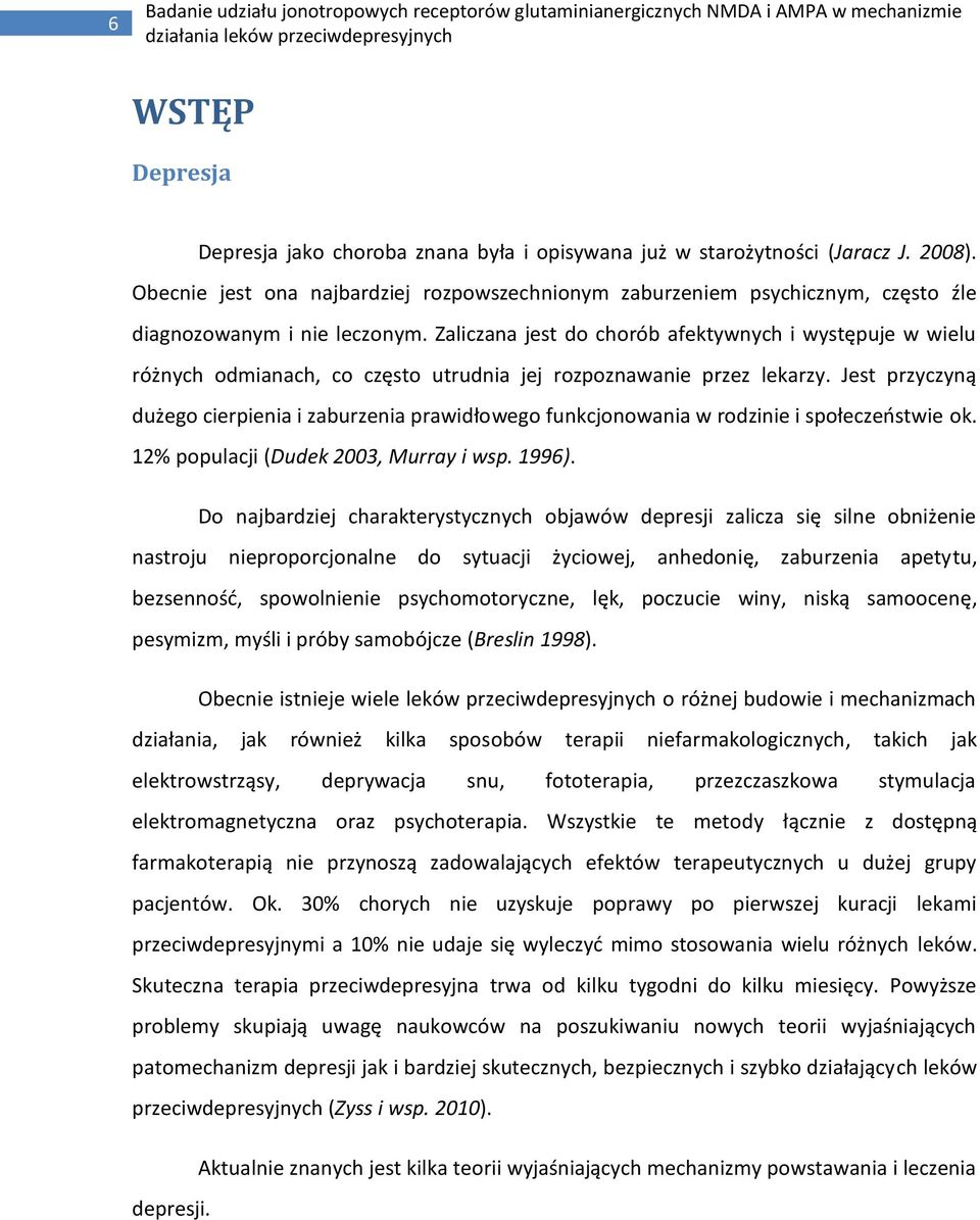 Zaliczana jest do chorób afektywnych i występuje w wielu różnych odmianach, co często utrudnia jej rozpoznawanie przez lekarzy.