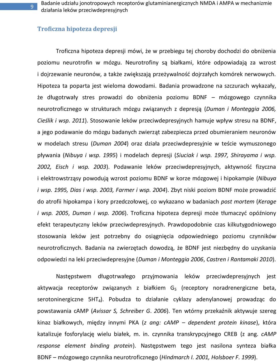Badania prowadzone na szczurach wykazały, że długotrwały stres prowadzi do obniżenia poziomu BDNF mózgowego czynnika neurotroficznego w strukturach mózgu związanych z depresją (Duman i Monteggia