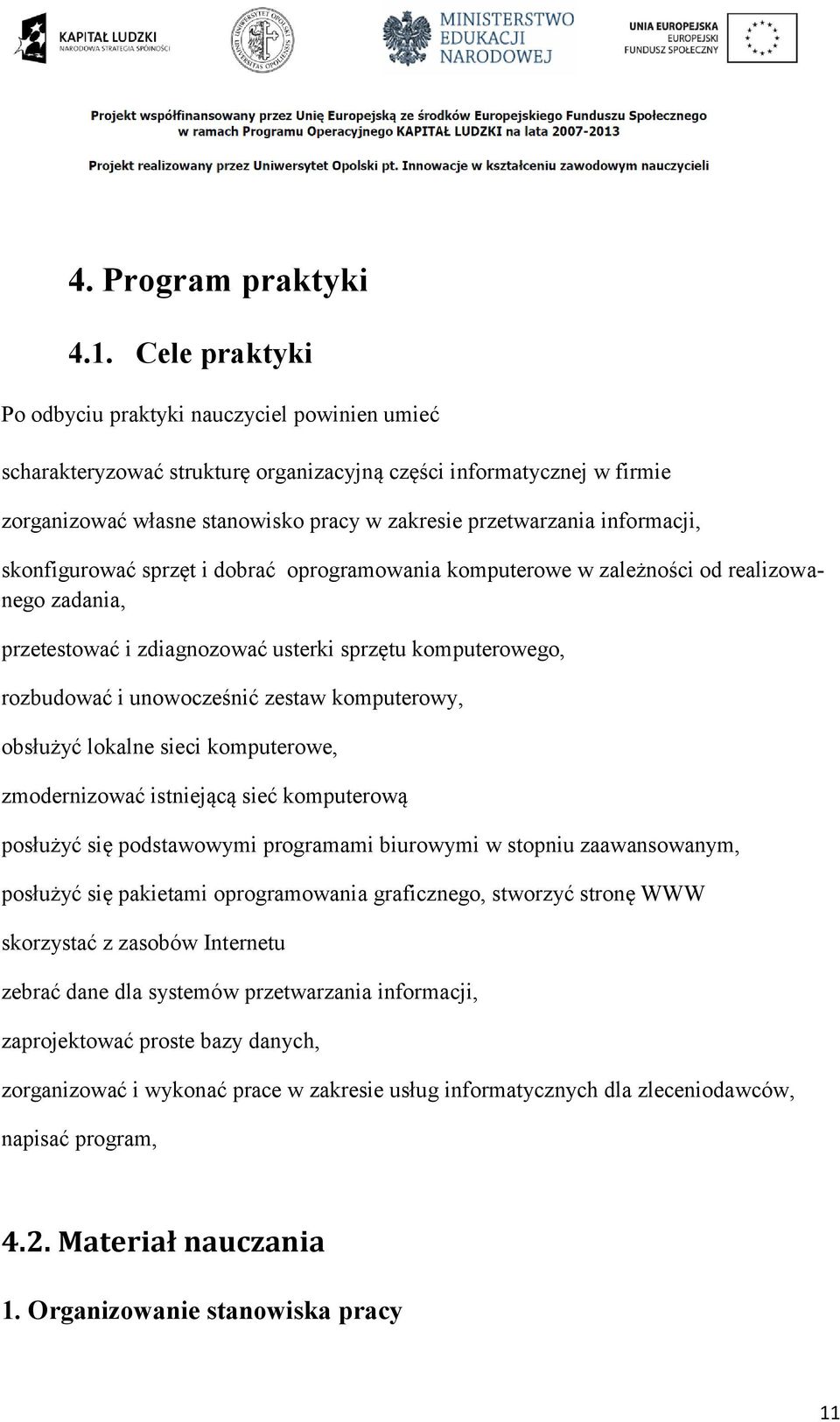 informacji, skonfigurować sprzęt i dobrać oprogramowania komputerowe w zależności od realizowanego zadania, przetestować i zdiagnozować usterki sprzętu komputerowego, rozbudować i unowocześnić zestaw