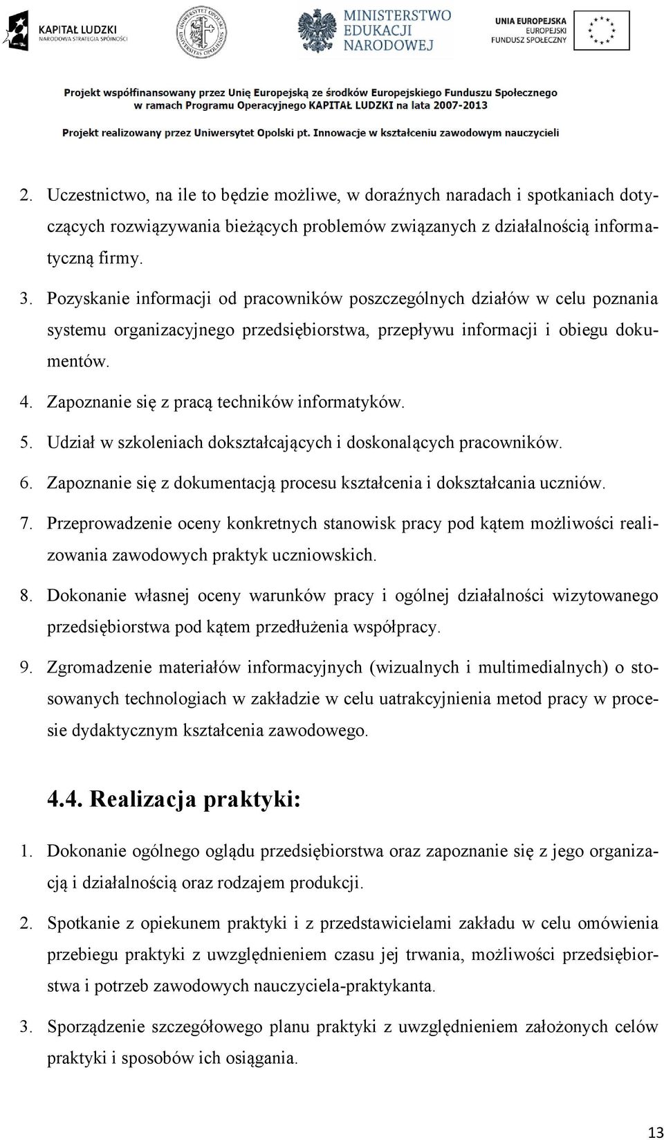 Zapoznanie się z pracą techników informatyków. 5. Udział w szkoleniach dokształcających i doskonalących pracowników. 6. Zapoznanie się z dokumentacją procesu kształcenia i dokształcania uczniów. 7.