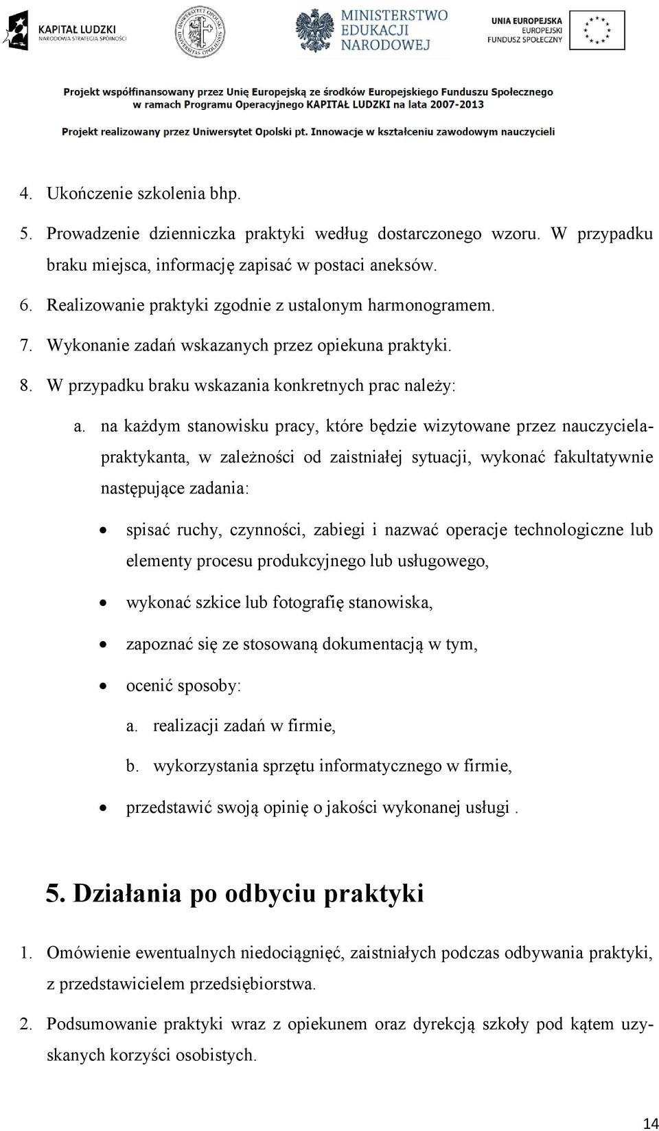 na każdym stanowisku pracy, które będzie wizytowane przez nauczycielapraktykanta, w zależności od zaistniałej sytuacji, wykonać fakultatywnie następujące zadania: spisać ruchy, czynności, zabiegi i