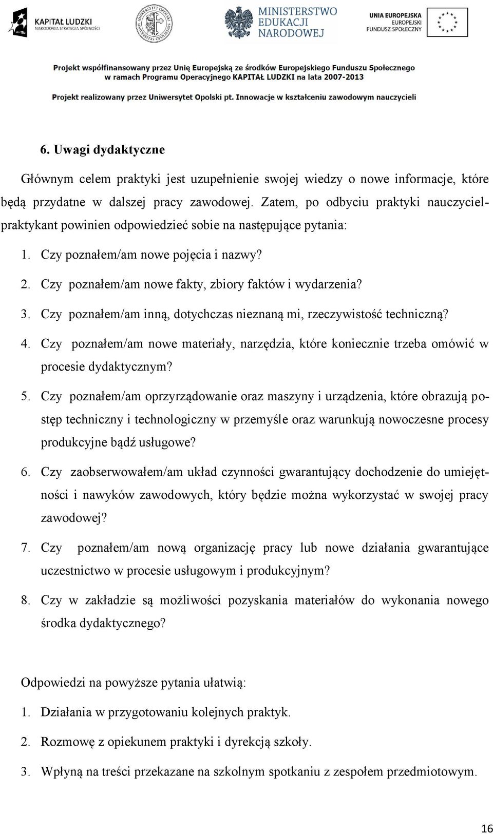 3. Czy poznałem/am inną, dotychczas nieznaną mi, rzeczywistość techniczną? 4. Czy poznałem/am nowe materiały, narzędzia, które koniecznie trzeba omówić w procesie dydaktycznym? 5.