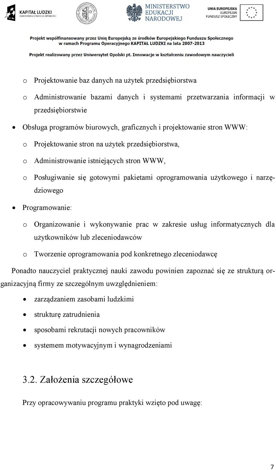 Organizowanie i wykonywanie prac w zakresie usług informatycznych dla użytkowników lub zleceniodawców o Tworzenie oprogramowania pod konkretnego zleceniodawcę Ponadto nauczyciel praktycznej nauki