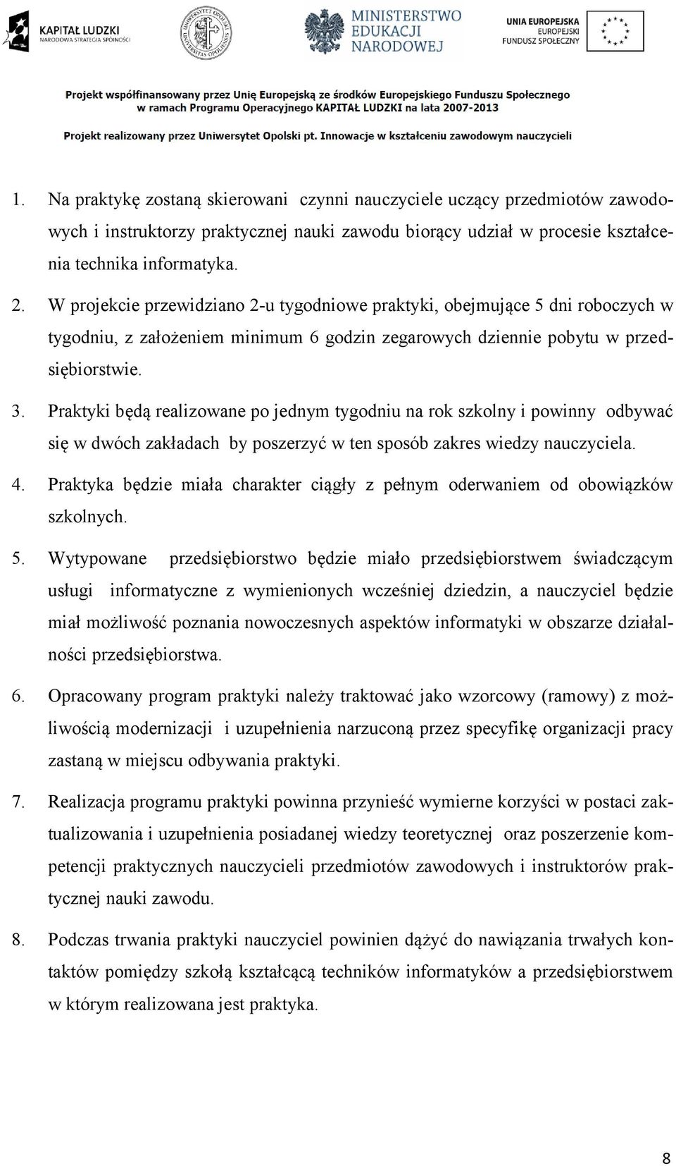 Praktyki będą realizowane po jednym tygodniu na rok szkolny i powinny odbywać się w dwóch zakładach by poszerzyć w ten sposób zakres wiedzy nauczyciela. 4.