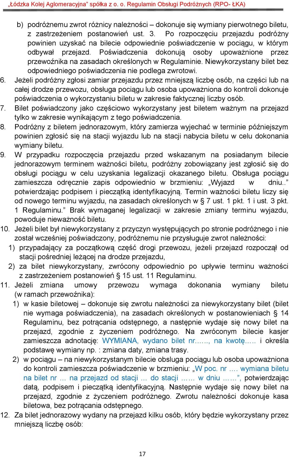 Poświadczenia dokonują osoby upoważnione przez przewoźnika na zasadach określonych w Regulaminie. Niewykorzystany bilet bez odpowiedniego poświadczenia nie podlega zwrotowi. 6.