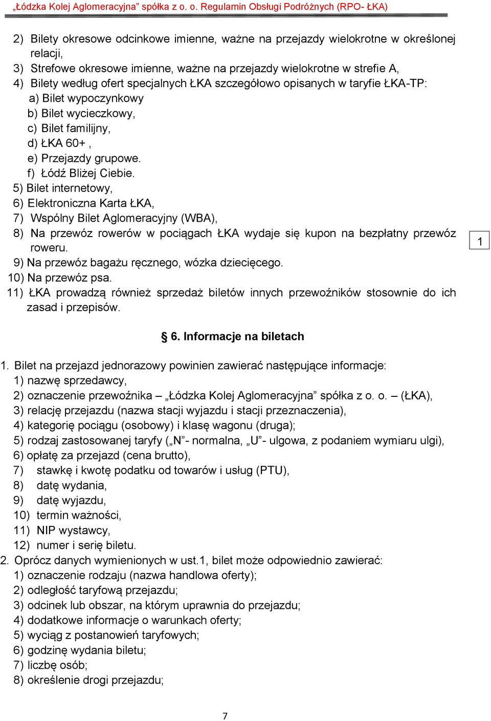 5) Bilet internetowy, 6) Elektroniczna Karta ŁKA, 7) Wspólny Bilet Aglomeracyjny (WBA), 8) Na przewóz rowerów w pociągach ŁKA wydaje się kupon na bezpłatny przewóz roweru.