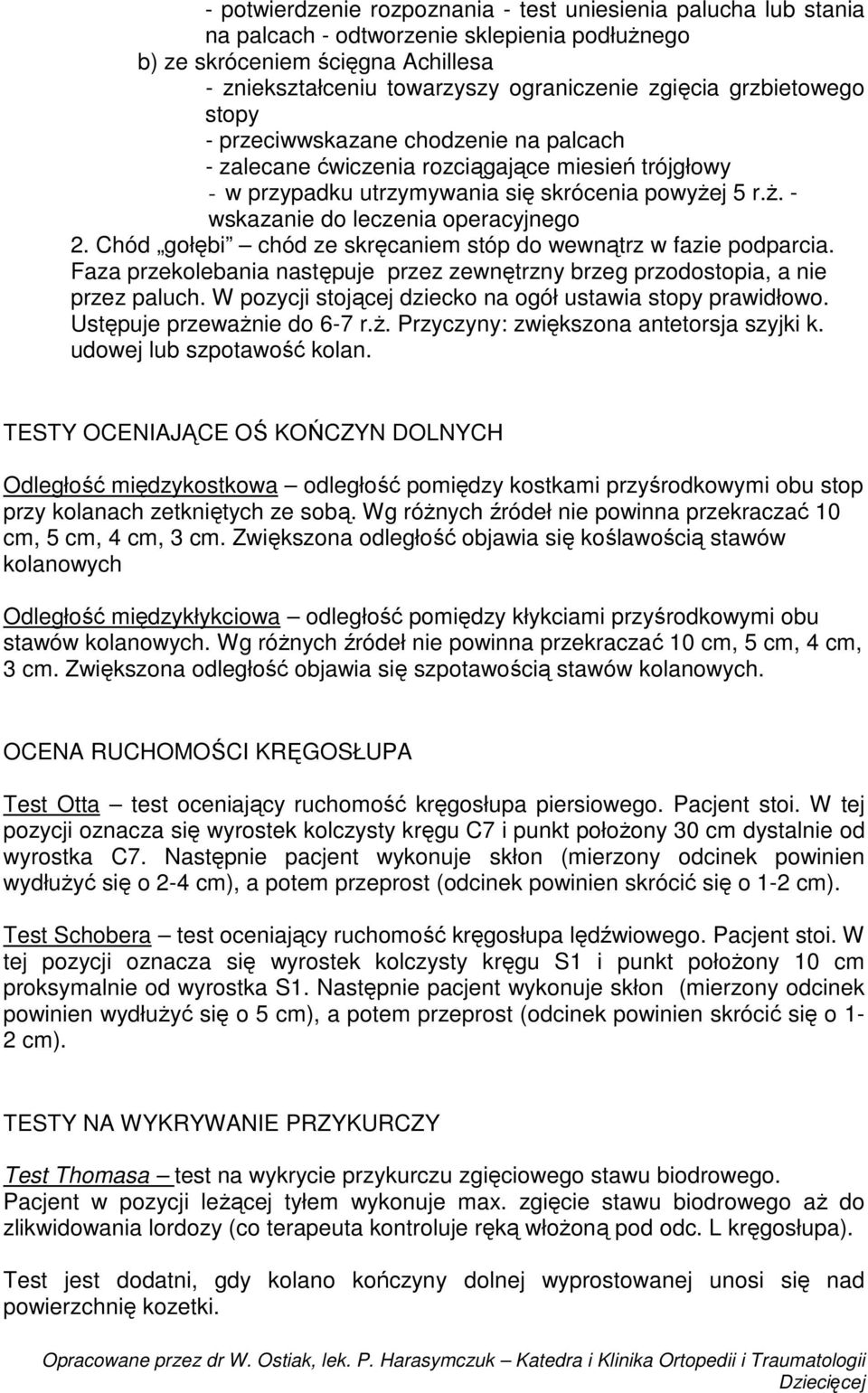 Chód gołębi chód ze skręcaniem stóp do wewnątrz w fazie podparcia. Faza przekolebania następuje przez zewnętrzny brzeg przodostopia, a nie przez paluch.