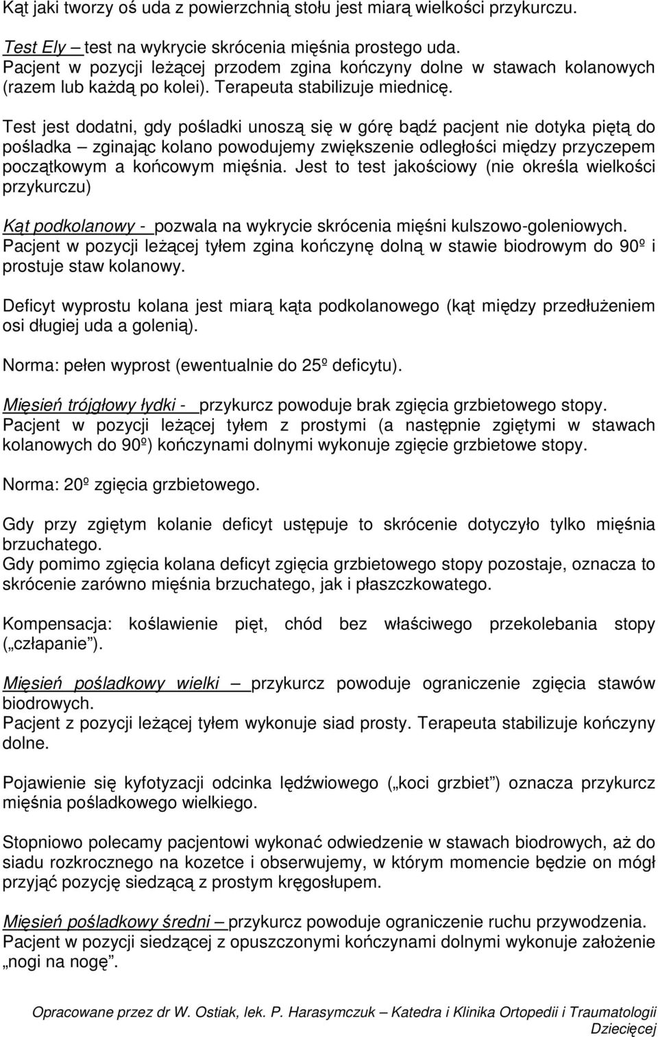 Test jest dodatni, gdy pośladki unoszą się w górę bądź pacjent nie dotyka piętą do pośladka zginając kolano powodujemy zwiększenie odległości między przyczepem początkowym a końcowym mięśnia.