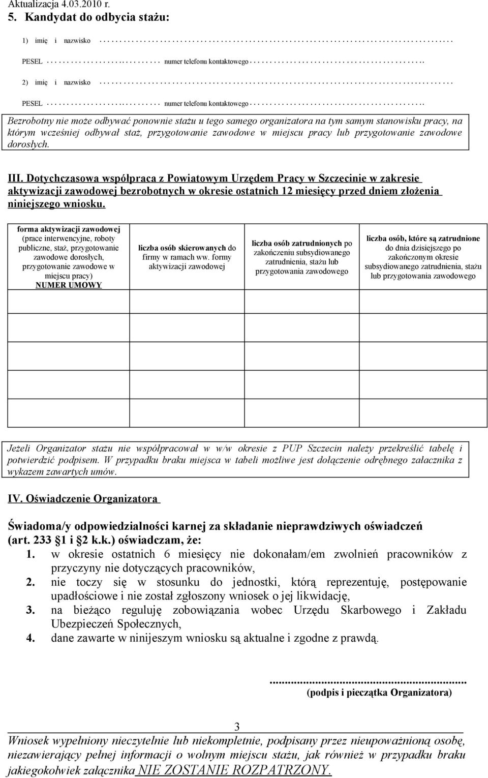 . Bezrobotny nie może odbywać ponownie stażu u tego samego organizatora na tym samym stanowisku pracy, na którym wcześniej odbywał staż, przygotowanie zawodowe w miejscu pracy lub przygotowanie