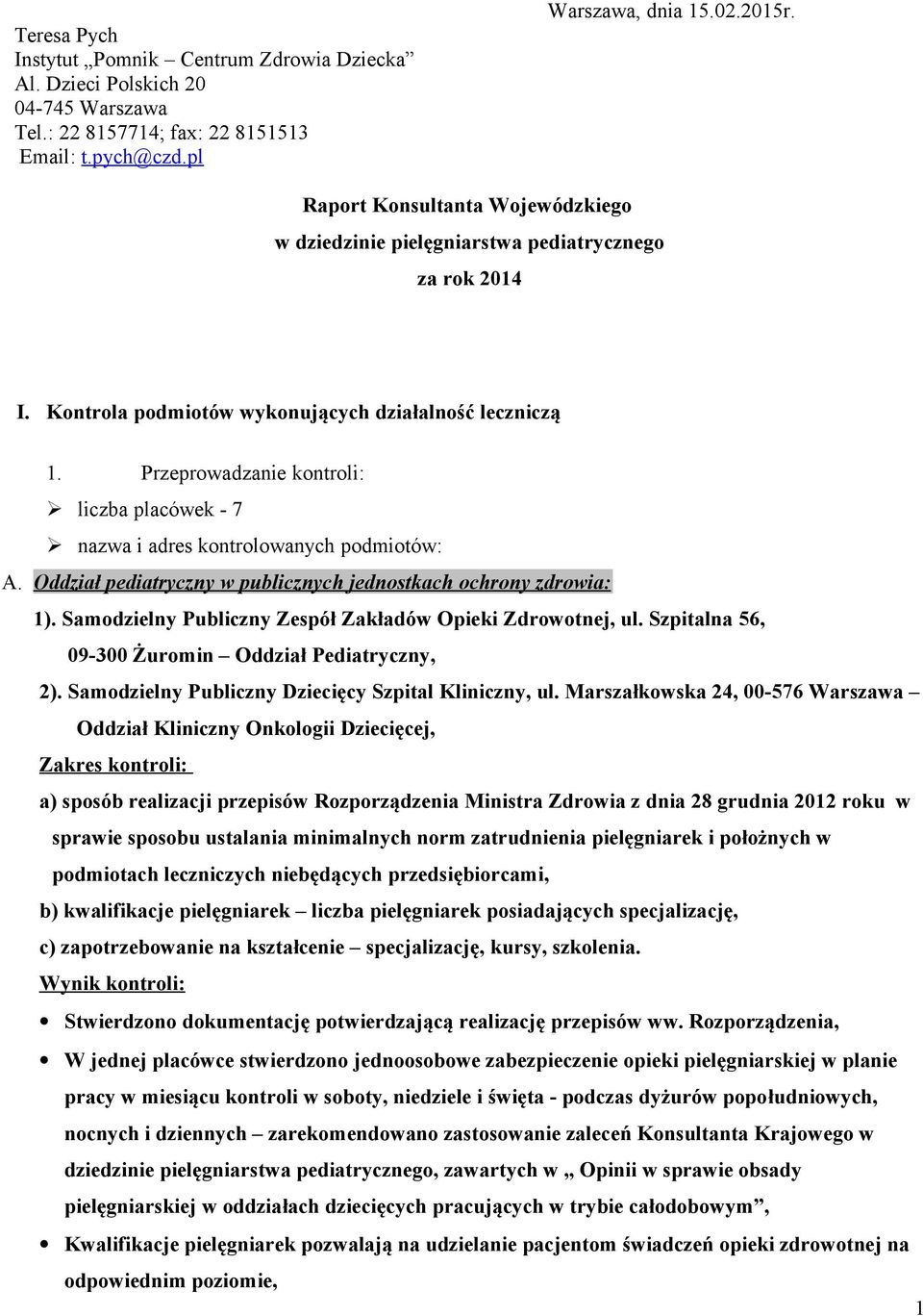 Przeprowadzanie kontroli: liczba placówek - 7 nazwa i adres kontrolowanych podmiotów: A. Oddział pediatryczny w publicznych jednostkach ochrony zdrowia: 1).