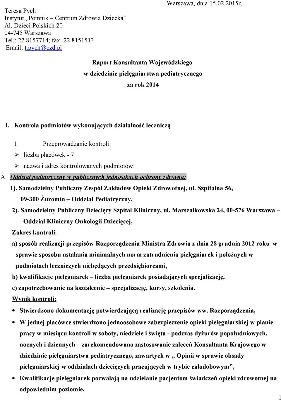 Przeprowadzanie kontroli: liczba placówek - 7 nazwa i adres kontrolowanych podmiotów: A. Oddział pediatryczny w publicznych jednostkach ochrony zdrowia: 1).