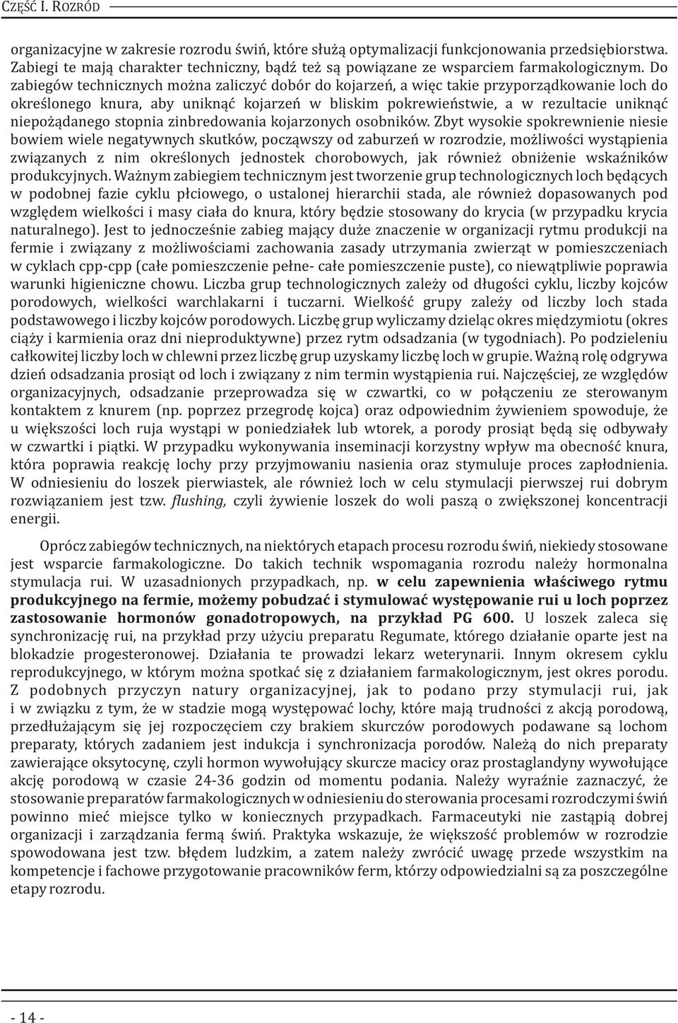 Do zabiegów technicznych można zaliczyć dobór do kojarzeń, a więc takie przyporządkowanie loch do określonego knura, aby uniknąć kojarzeń w bliskim pokrewieństwie, a w rezultacie uniknąć