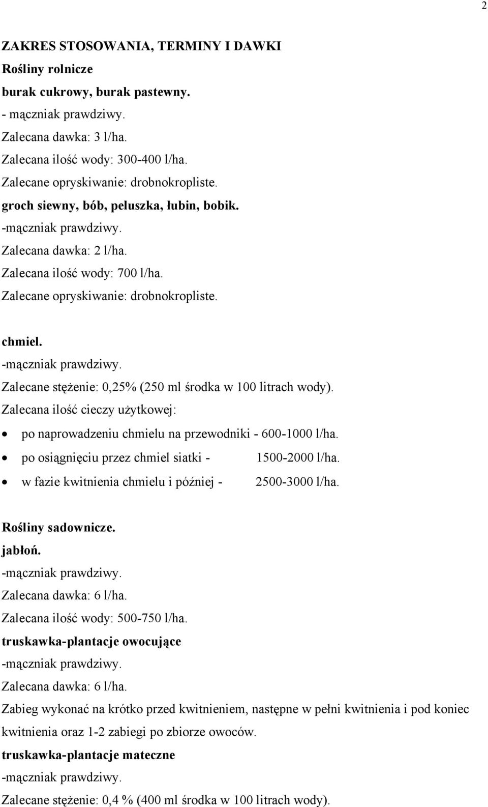 Zalecana ilość cieczy użytkowej: po naprowadzeniu chmielu na przewodniki - 600-1000 l/ha. po osiągnięciu przez chmiel siatki - 1500-2000 l/ha. w fazie kwitnienia chmielu i później - 2500-3000 l/ha.