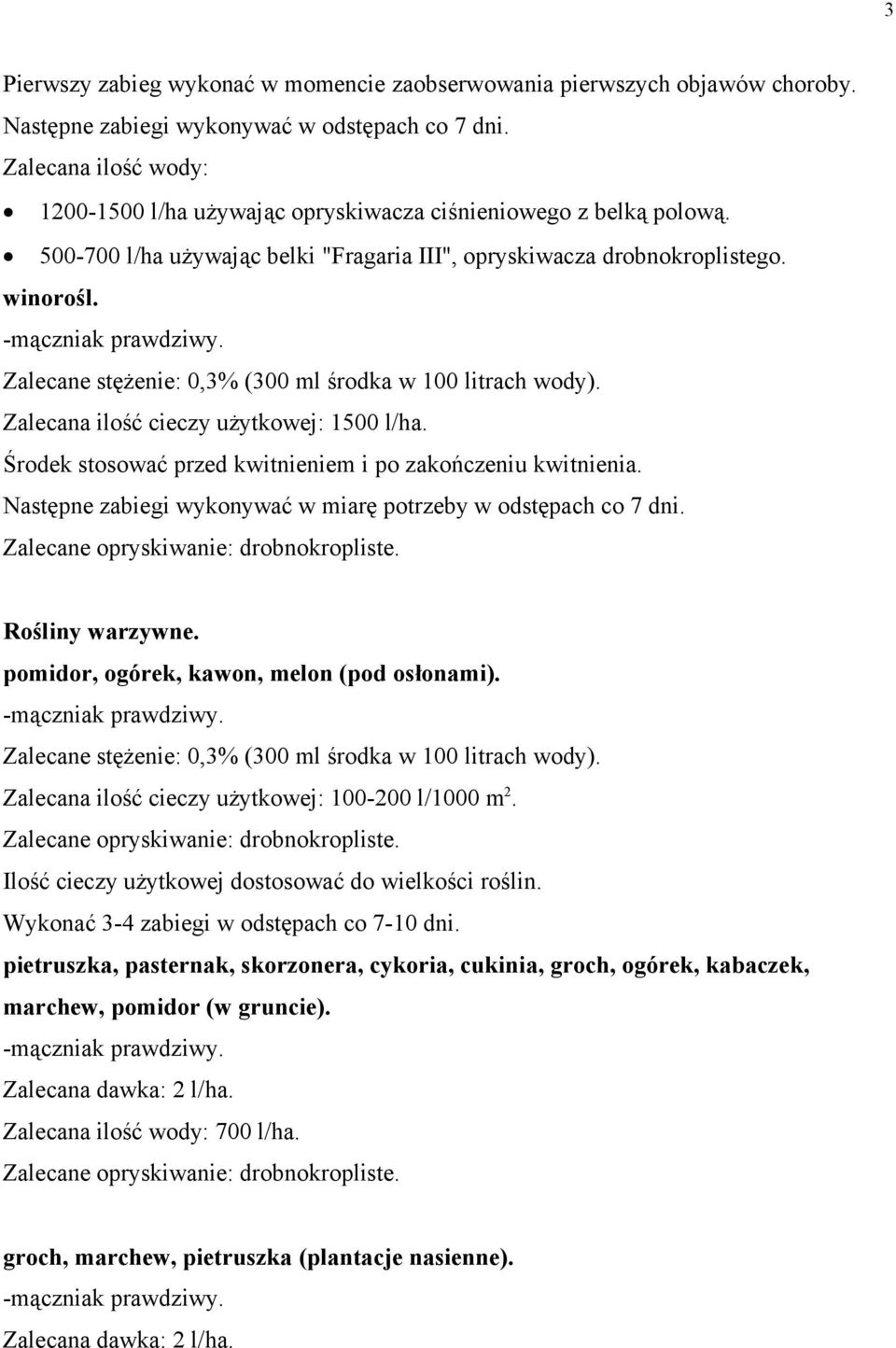 Zalecane stężenie: 0,3% (300 ml środka w 100 litrach wody). Zalecana ilość cieczy użytkowej: 1500 l/ha. Środek stosować przed kwitnieniem i po zakończeniu kwitnienia.