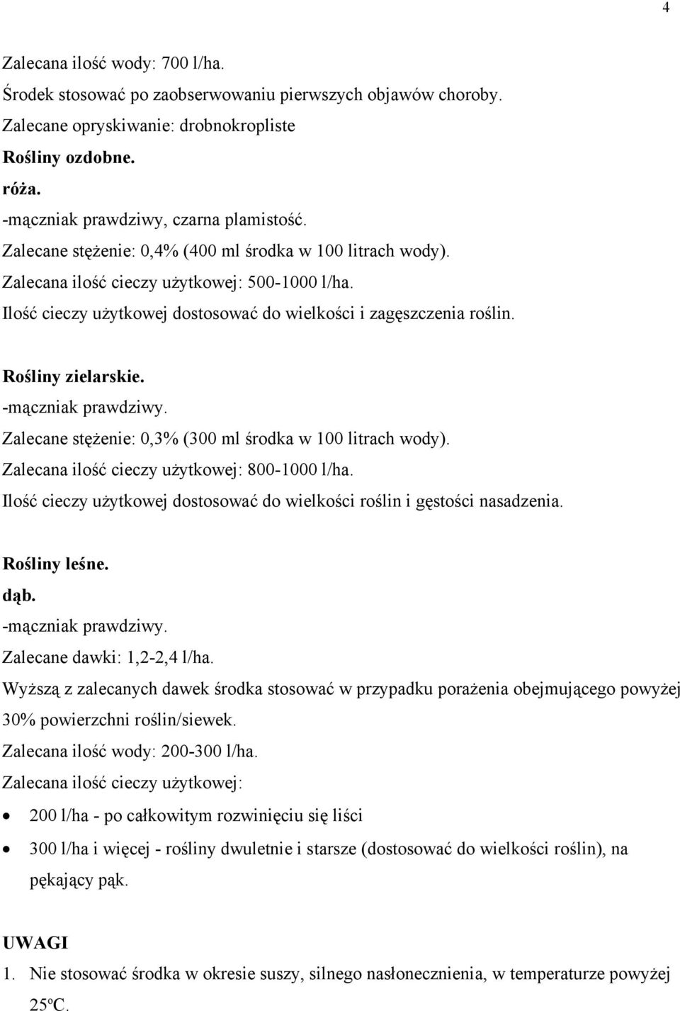 Zalecane stężenie: 0,3% (300 ml środka w 100 litrach wody). Zalecana ilość cieczy użytkowej: 800-1000 l/ha. Ilość cieczy użytkowej dostosować do wielkości roślin i gęstości nasadzenia. Rośliny leśne.